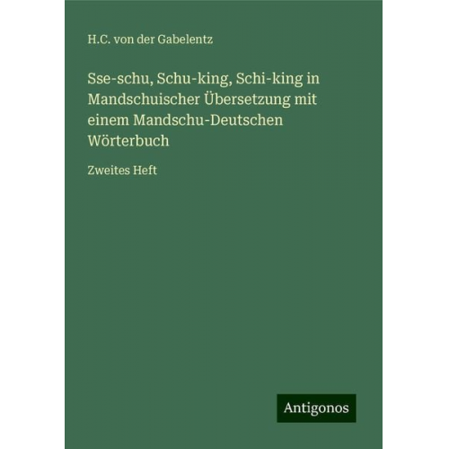 H. C. der Gabelentz - Sse-schu, Schu-king, Schi-king in Mandschuischer Übersetzung mit einem Mandschu-Deutschen Wörterbuch