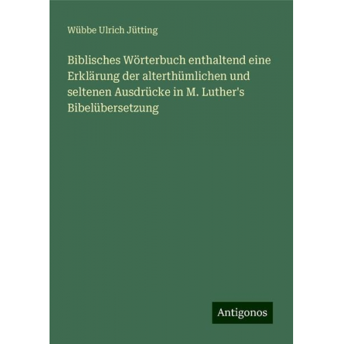 Wübbe Ulrich Jütting - Biblisches Wörterbuch enthaltend eine Erklärung der alterthümlichen und seltenen Ausdrücke in M. Luther's Bibelübersetzung