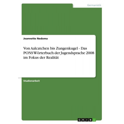 Jeannette Nedoma - Von Aalcatchen bis Zungenkugel - Das PONS Wörterbuch der Jugendsprache 2008 im Fokus der Realität