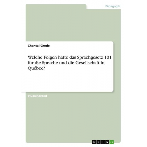 Chantal Grede - Welche Folgen hatte das Sprachgesetz 101 für die Sprache und die Gesellschaft in Québec?