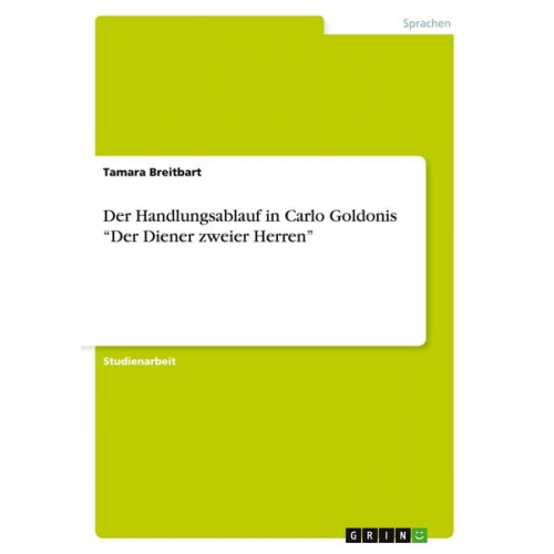 Tamara Breitbart - Der Handlungsablauf in Carlo Goldonis ¿Der Diener zweier Herren¿