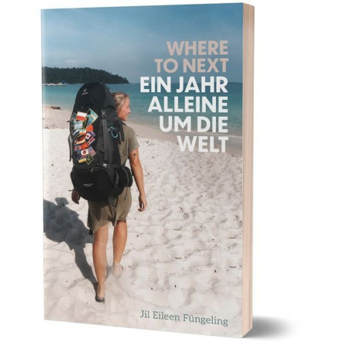 Jil Eileen Füngeling - Where to Next. Ein Jahr alleine um die Welt