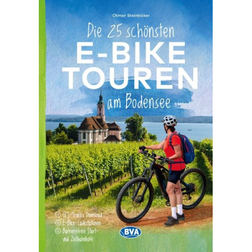 Otmar Steinbicker - Die 25 schönsten E-Bike Touren am Bodensee mit E-Bike Ladestationen, mit barrierefreien Start-/Zielbahnhöfen, mit GPS-Track-Download via website oder