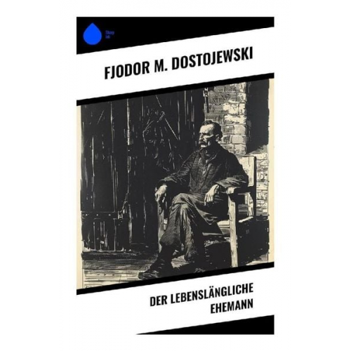 Fjodor M. Dostojewski - Der lebenslängliche Ehemann