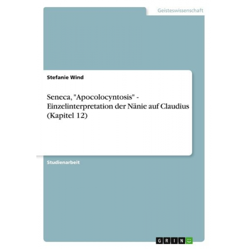 Stefanie Wind - Seneca, "Apocolocyntosis" - Einzelinterpretation der Nänie auf Claudius (Kapitel 12)