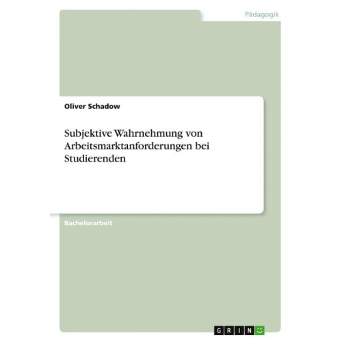 Oliver Schadow - Subjektive Wahrnehmung von Arbeitsmarktanforderungen bei Studierenden