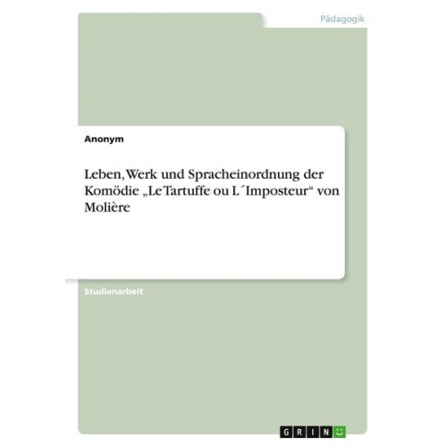 Leben, Werk und Spracheinordnung der Komödie ¿Le Tartuffe ou L´Imposteur¿ von Molière