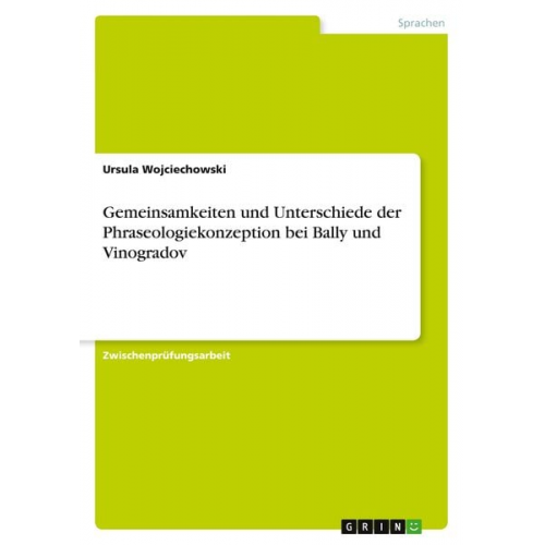 Ursula Wojciechowski - Gemeinsamkeiten und Unterschiede der Phraseologiekonzeption bei Bally und Vinogradov