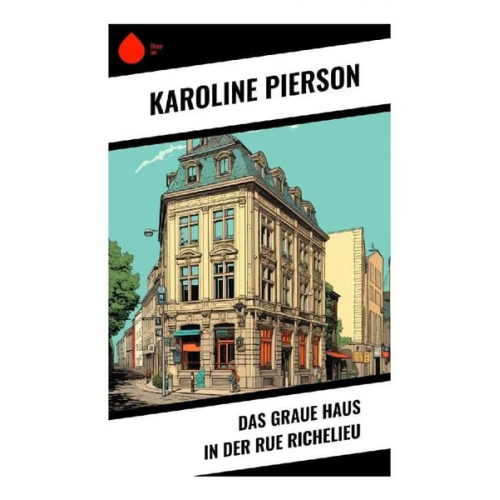 Karoline Pierson - Das graue Haus in der Rue Richelieu