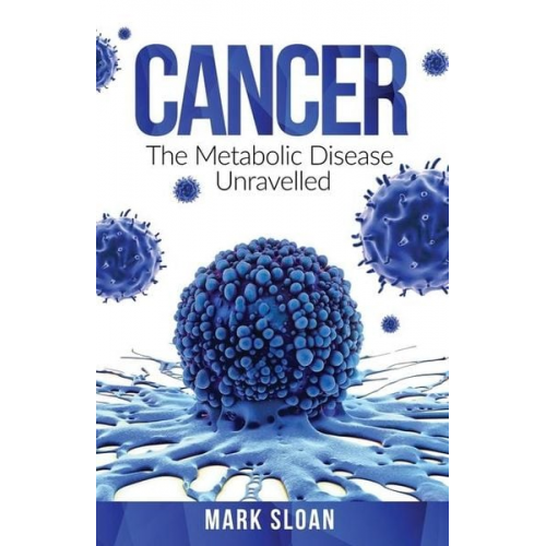 Mark Sloan - Cancer: The Metabolic Disease Unravelled