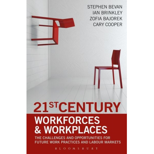 Stephen Bevan Ian Brinkley Cary Cooper Zofia Bajorek - Bevan, S: 21st Century Workforces and Workplaces