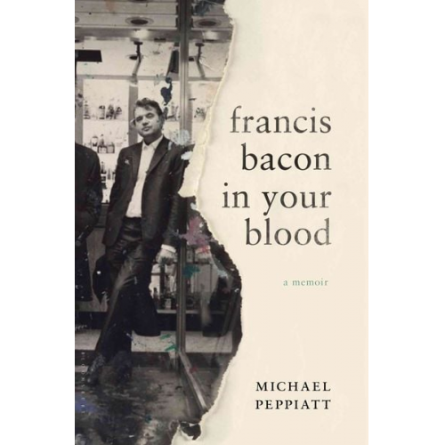 Michael Peppiatt - Francis Bacon in Your Blood