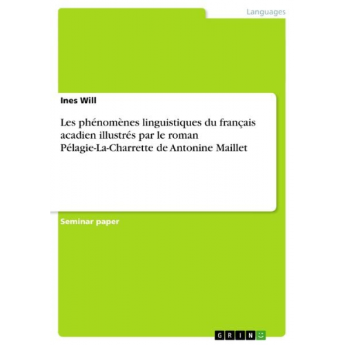 Ines Will - Les phénomènes linguistiques du français acadien illustrés par le roman Pélagie-La-Charrette de Antonine Maillet