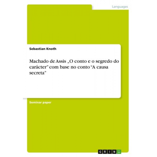 Sebastian Knoth - Machado de Assis ¿O conto e o segredo do carácter¿ com base no conto ¿A causa secreta¿