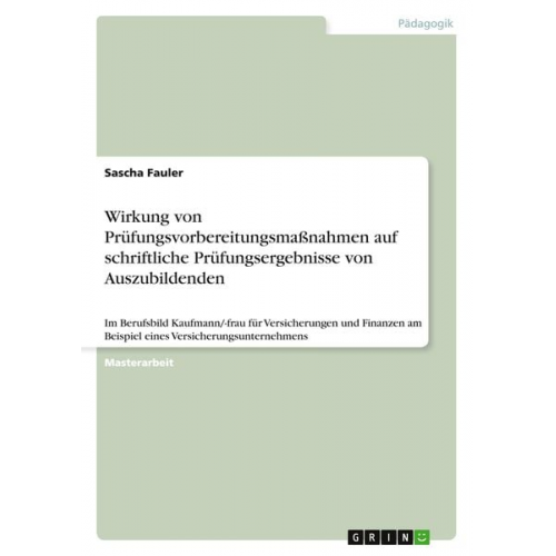 Sascha Fauler - Wirkung von Prüfungsvorbereitungsmaßnahmen auf schriftliche Prüfungsergebnisse von Auszubildenden