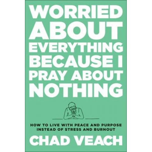 Chad Veach - Worried about Everything Because I Pray about Nothing