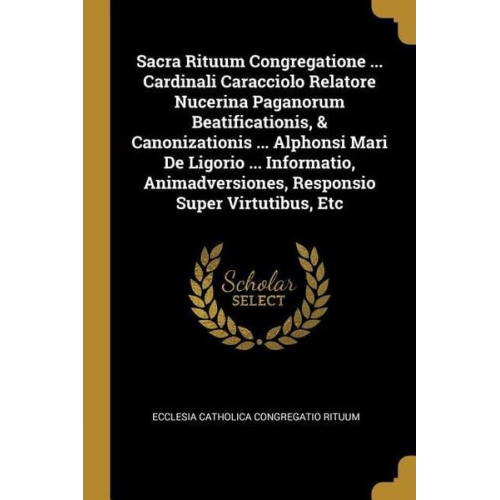 Sacra Rituum Congregatione ... Cardinali Caracciolo Relatore Nucerina Paganorum Beatificationis, & Canonizationis ... Alphonsi Mari De Ligorio ... Inf