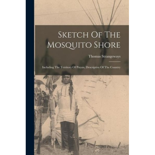 Thomas Strangeways - Sketch Of The Mosquito Shore: Including The Territory Of Poyais, Descriptive Of The Country