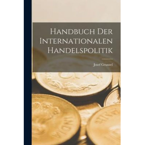 Josef Grunzel - Handbuch der Internationalen Handelspolitik