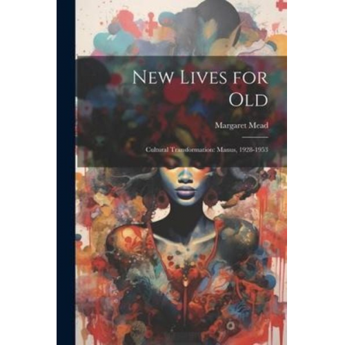 Margaret Mead - New Lives for Old; Cultural Transformation: Manus, 1928-1953