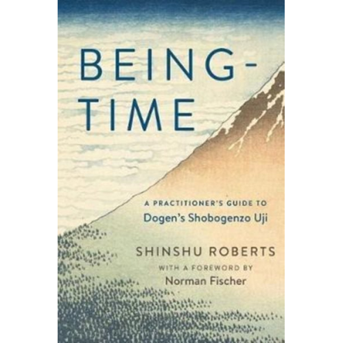 Shinshu Roberts - Being-Time: A Practitioner's Guide to Dogen's Shobogenzo Uji