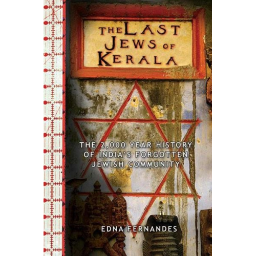 Edna Fernandes - The Last Jews of Kerala: The 2,000-Year History of India's Forgotten Jewish Community