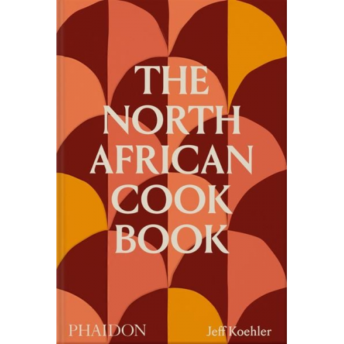 Jeff Koehler Ellie Smith - The North African Cookbook