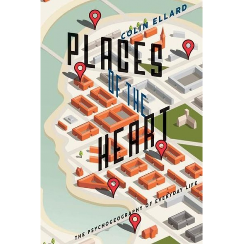 Colin Ellard - Places of the Heart: The Psychogeography of Everyday Life