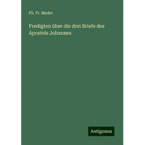 Ph. Fr. Mader - Predigten über die drei Briefe des Apostels Johannes