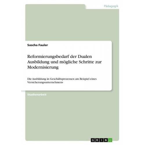 Sascha Fauler - Reformierungsbedarf der Dualen Ausbildung und mögliche Schritte zur Modernisierung