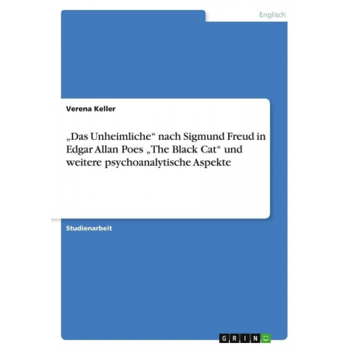 Verena Keller - ¿Das Unheimliche¿ nach Sigmund Freud in Edgar Allan Poes ¿The Black Cat¿ und weitere psychoanalytische Aspekte