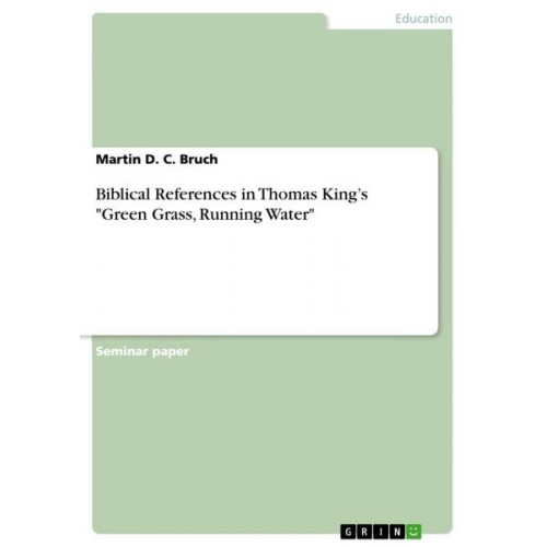 Martin D. C. Bruch - Biblical References in Thomas King¿s "Green Grass, Running Water"