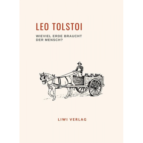 Leo N. Tolstoi - Leo Tolstoi: Wieviel Erde braucht der Mensch? Neuausgabe