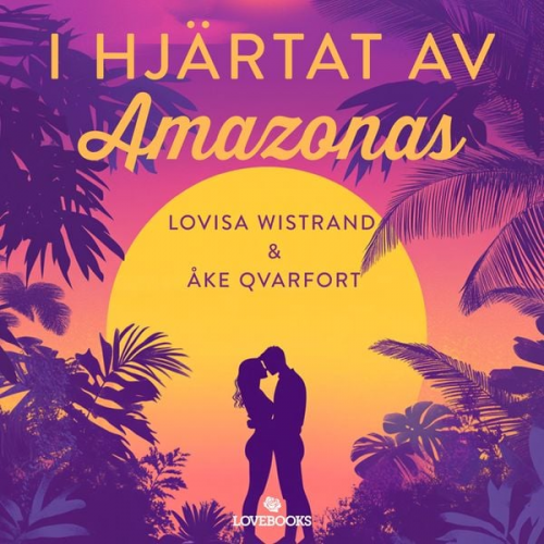 Lovisa Wistrand Åke Qvarfort - I hjärtat av Amazonas