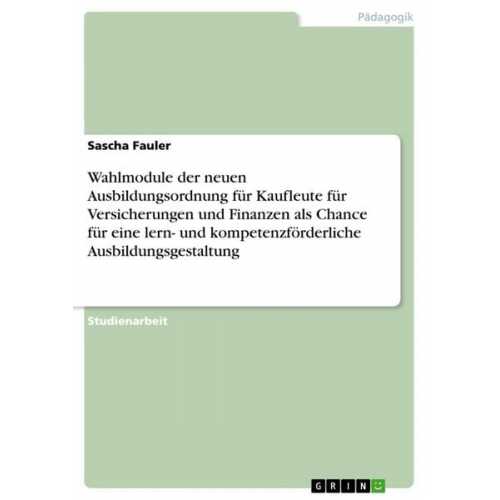 Sascha Fauler - Wahlmodule der neuen Ausbildungsordnung für Kaufleute für Versicherungen und Finanzen als Chance für eine lern- und komp