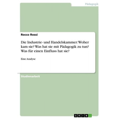 Rocco Rossi - Die Industrie- und Handelskammer: Woher kam sie? Was hat sie mit Pädagogik zu tun? Was für einen Einfluss hat sie?