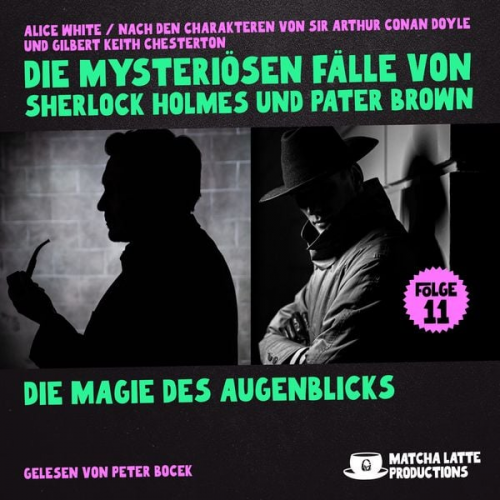 Arthur Conan Doyle Gilbert Keith Chesterton Alice White - Die Magie des Augenblicks (Die mysteriösen Fälle von Sherlock Holmes und Pater Brown, Folge 11)