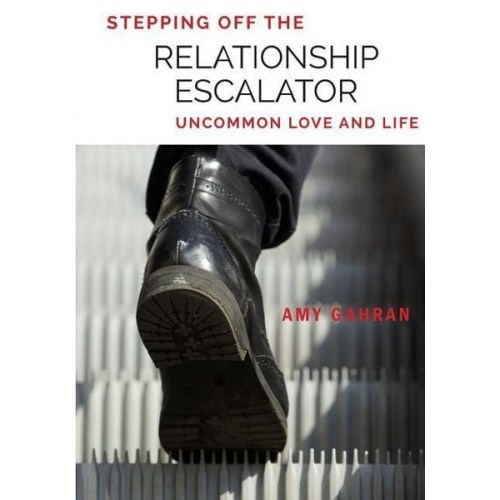 Amy Gahran - Stepping Off the Relationship Escalator: Uncommon Love and Life