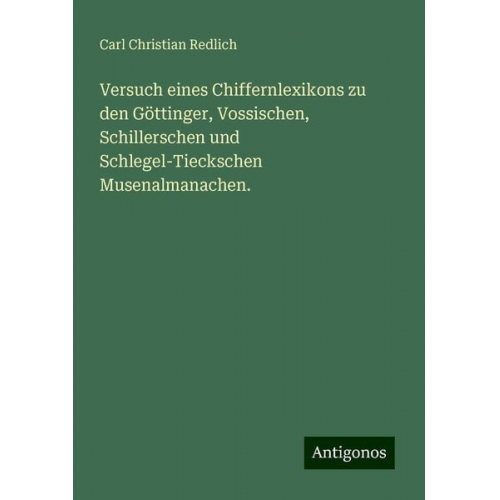 Carl Christian Redlich - Versuch eines Chiffernlexikons zu den Göttinger, Vossischen, Schillerschen und Schlegel-Tieckschen Musenalmanachen.