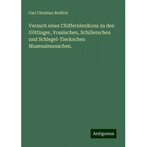 Carl Christian Redlich - Versuch eines Chiffernlexikons zu den Göttinger, Vossischen, Schillerschen und Schlegel-Tieckschen Musenalmanachen.