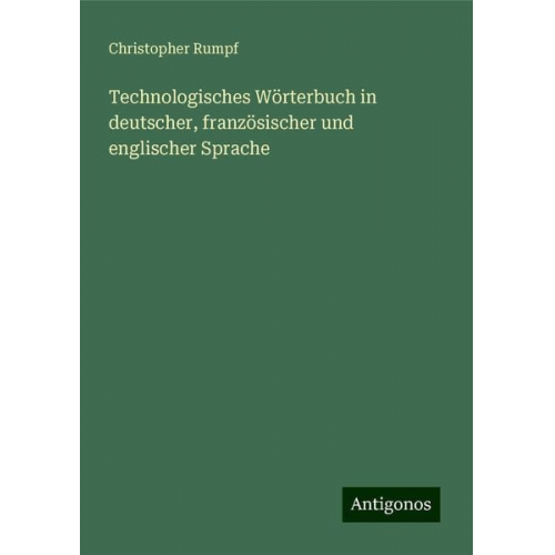 Christopher Rumpf - Technologisches Wörterbuch in deutscher, französischer und englischer Sprache