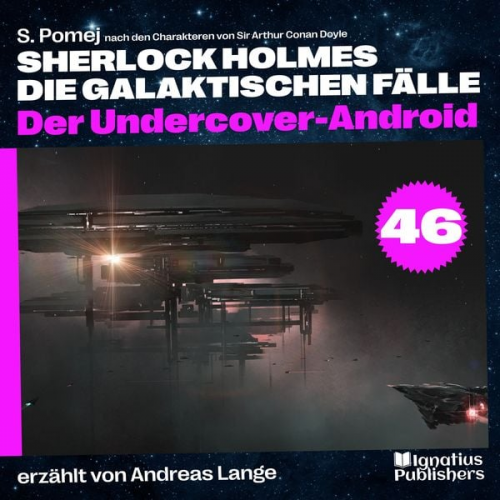 Arthur Conan Doyle S. Pomej - Der Undercover-Android (Sherlock Holmes - Die galaktischen Fälle, Folge 46)