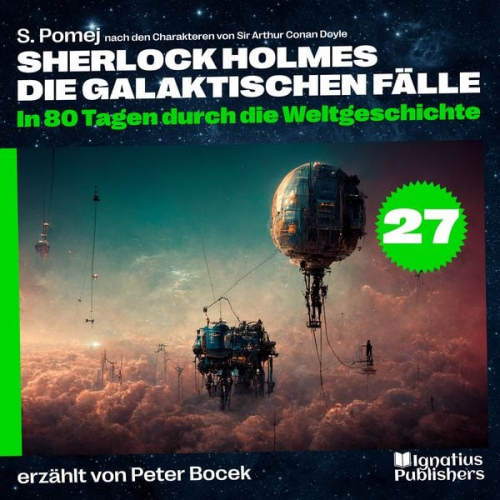 Arthur Conan Doyle S. Pomej - In 80 Tagen durch die Weltgeschichte (Sherlock Holmes - Die galaktischen Fälle, Folge 27)