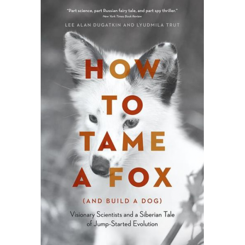 Lee Alan Dugatkin Lyudmila Trut - How to Tame a Fox (and Build a Dog)