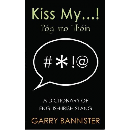 Garry Bannister - Kiss My...: Dictionary of English-Irish Slang