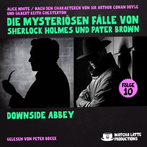 Arthur Conan Doyle Gilbert Keith Chesterton Alice White - Downside Abbey (Die mysteriösen Fälle von Sherlock Holmes und Pater Brown, Folge 10)