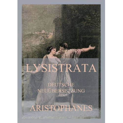 Aristophanes - Lysistrata (Deutsche Neuübersetzung)