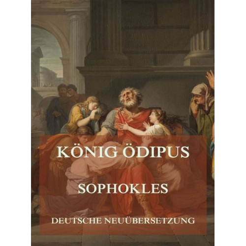 Sophokles - König Ödipus (Deutsche Neuübersetzung)