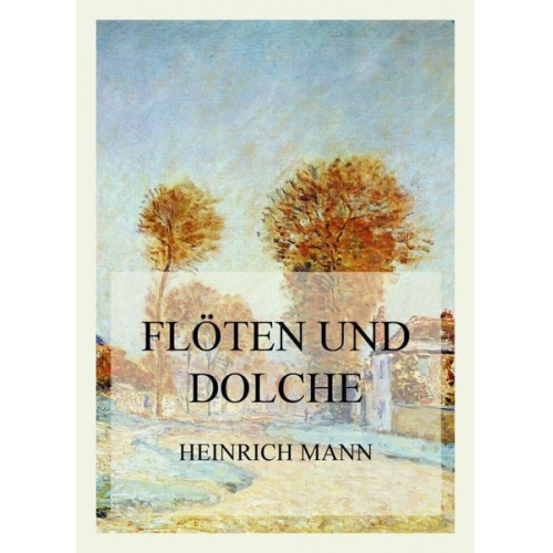 Heinrich Mann - Flöten und Dolche