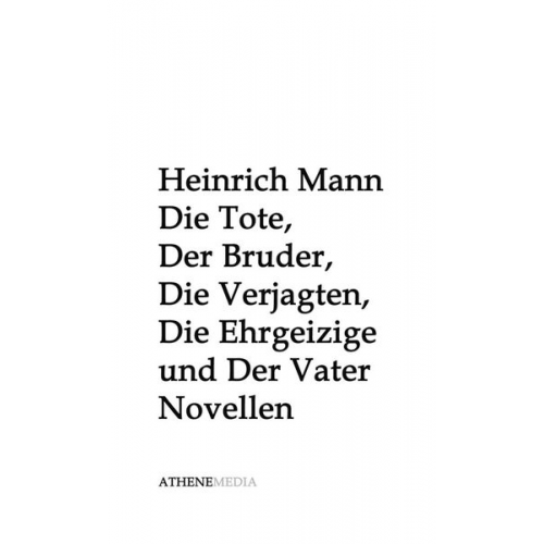 Heinrich Mann - Die Tote, Der Bruder, Die Verjagten, Die Ehrgeizige und Der Vater